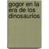 Gogor En La Era de Los Dinosaurios