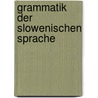 Grammatik Der Slowenischen Sprache by Anton Johann Murko