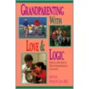 Grandparenting With Love And Logic by Jim Fay