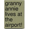 Granny Annie Lives at the Airport! by Annie J. King