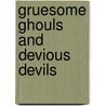 Gruesome Ghouls And Devious Devils door Adam Bushnell