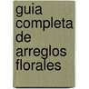 Guia Completa de Arreglos Florales by Jane Packer