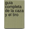 Guia Completa de La Caza y El Tiro by Peter Eliot