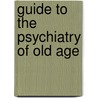 Guide To The Psychiatry Of Old Age by Edmond Chiu