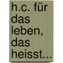 H.C. für das Leben, das heisst...