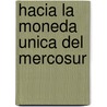 Hacia La Moneda Unica del Mercosur by Leandro Popik