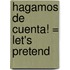Hagamos de Cuenta! = Let's Pretend