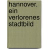 Hannover. Ein verlorenes Stadtbild door Onbekend