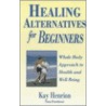 Healing Alternatives For Beginners door Kay Henrion