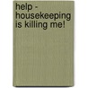 Help - Housekeeping Is Killing Me! by Connie Worrell