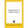 Helpful Hints For Business Helpers by Fra Elbertus