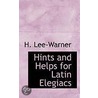 Hints And Helps For Latin Elegiacs by H. Lee-Warner