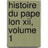 Histoire Du Pape Lon Xii, Volume 1