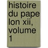 Histoire Du Pape Lon Xii, Volume 1 door Artaud De Montor