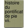 Histoire Du Pontificat De Pie Vii. door Alexis Artaud De Montor