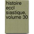 Histoire Eccl Siastique, Volume 30