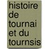 Histoire de Tournai Et Du Tournsis