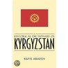 Historical Dictionary Of Kyrgystan by Rafis Abazov