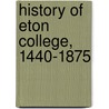 History of Eton College, 1440-1875 door H.C. Maxwell Lyte