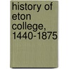 History of Eton College, 1440-1875 by H.C. Maxwell Lyte