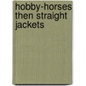Hobby-Horses Then Straight Jackets door Justin Walker