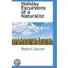 Holiday Excursions Of A Naturalist door Robert Garner