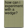 How Can I Experiment with a Wedge? door David Armentrout