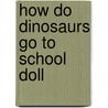 How Do Dinosaurs Go to School Doll door Jane Yolen