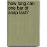 How Long Can One Bar Of Soap Last? door Wanda L. Dover