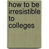 How To Be Irresistible To Colleges door Lynda Herring