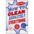 How To Clean Absolutely Everything
