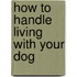 How To Handle Living With Your Dog