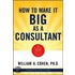 How To Make It Big As A Consultant