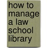 How To Manage A Law School Library by Aspatore Books Staff