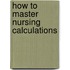 How To Master Nursing Calculations