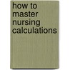 How To Master Nursing Calculations door Chris John Tyreman