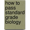 How To Pass Standard Grade Biology door Robert McMath