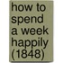 How To Spend A Week Happily (1848)