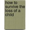 How To Survive The Loss Of A Child door Jr. Thomas Sanders