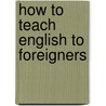How To Teach English To Foreigners by Anonymous Anonymous