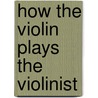 How the Violin Plays the Violinist door Cate Howard