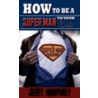 How to Be a Super Man to Your Wife door Jerry Humphrey