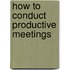 How to Conduct Productive Meetings
