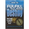 How to Fulfill Your Divine Destiny by Kenneth E. Hagin