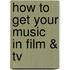 How To Get Your Music In Film & Tv