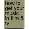 How To Get Your Music In Film & Tv door Richard Jay