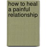 How to Heal a Painful Relationship door Bill Ferguson