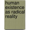 Human Existence as Radical Reality door Pedro Blas Gonzalez