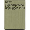 Hä?? Jugendsprache unplugged 2011 door Onbekend