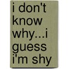 I Don't Know Why...I Guess I'm Shy by J.J. Smith-Moore